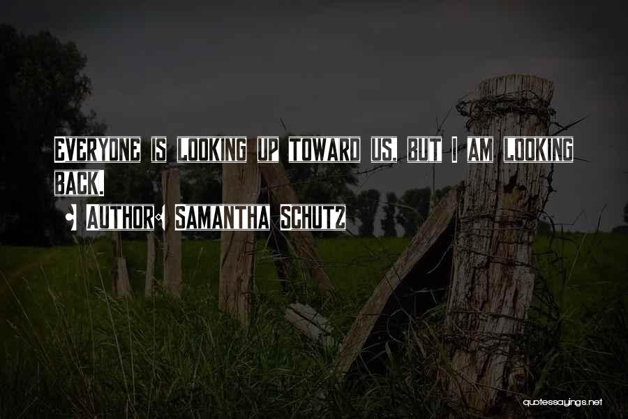 Samantha Schutz Quotes: Everyone Is Looking Up Toward Us, But I Am Looking Back.