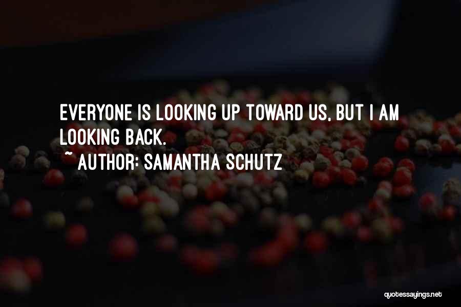 Samantha Schutz Quotes: Everyone Is Looking Up Toward Us, But I Am Looking Back.