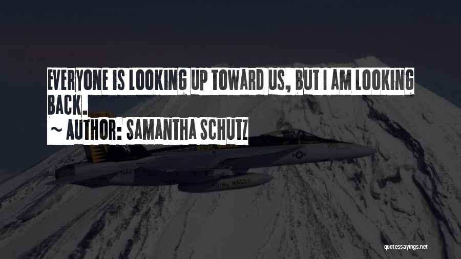 Samantha Schutz Quotes: Everyone Is Looking Up Toward Us, But I Am Looking Back.