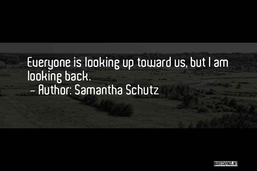 Samantha Schutz Quotes: Everyone Is Looking Up Toward Us, But I Am Looking Back.