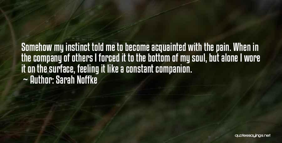 Sarah Noffke Quotes: Somehow My Instinct Told Me To Become Acquainted With The Pain. When In The Company Of Others I Forced It