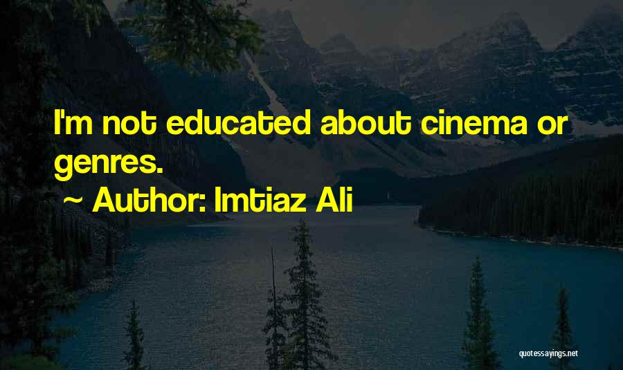 Imtiaz Ali Quotes: I'm Not Educated About Cinema Or Genres.