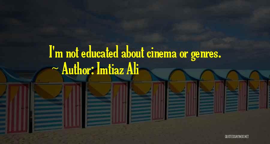 Imtiaz Ali Quotes: I'm Not Educated About Cinema Or Genres.