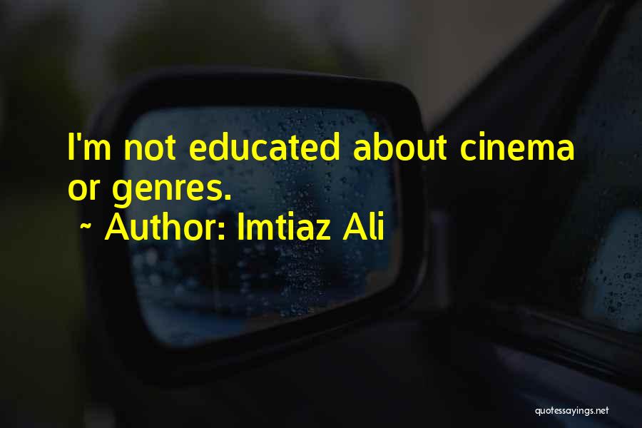 Imtiaz Ali Quotes: I'm Not Educated About Cinema Or Genres.