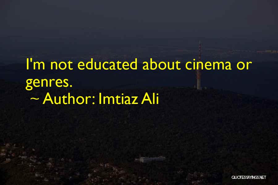 Imtiaz Ali Quotes: I'm Not Educated About Cinema Or Genres.