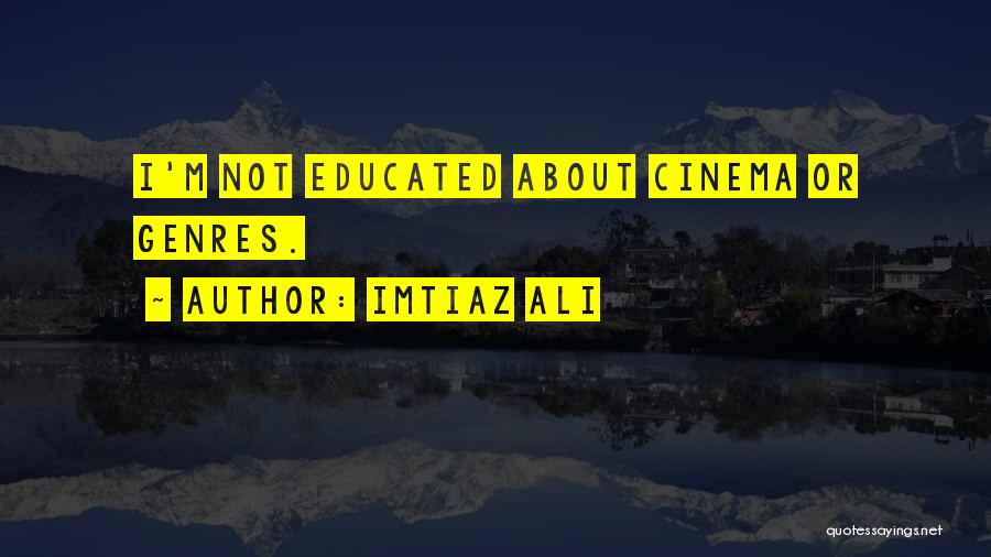 Imtiaz Ali Quotes: I'm Not Educated About Cinema Or Genres.