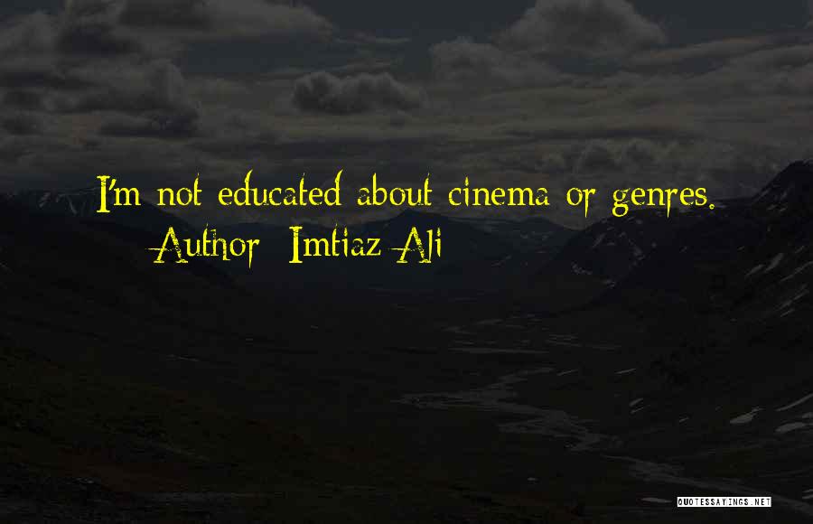 Imtiaz Ali Quotes: I'm Not Educated About Cinema Or Genres.