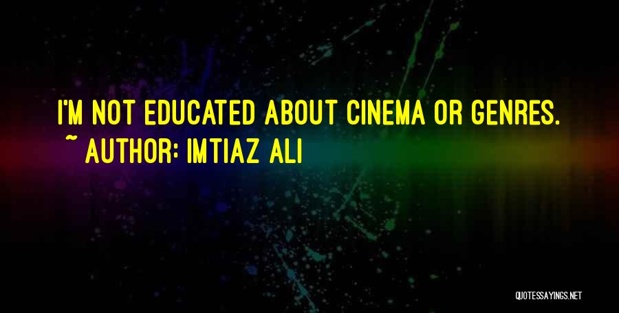 Imtiaz Ali Quotes: I'm Not Educated About Cinema Or Genres.