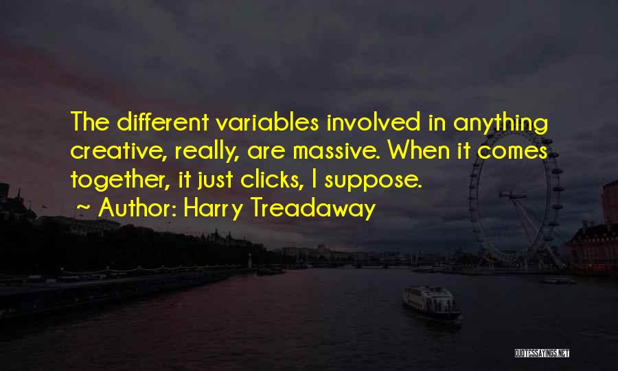 Harry Treadaway Quotes: The Different Variables Involved In Anything Creative, Really, Are Massive. When It Comes Together, It Just Clicks, I Suppose.