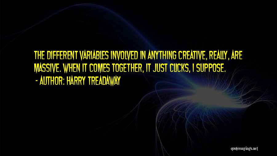 Harry Treadaway Quotes: The Different Variables Involved In Anything Creative, Really, Are Massive. When It Comes Together, It Just Clicks, I Suppose.