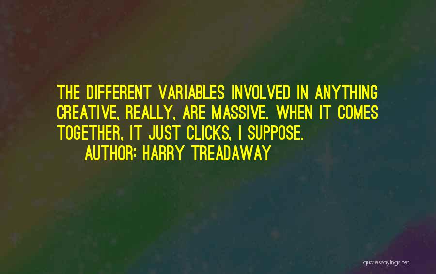 Harry Treadaway Quotes: The Different Variables Involved In Anything Creative, Really, Are Massive. When It Comes Together, It Just Clicks, I Suppose.