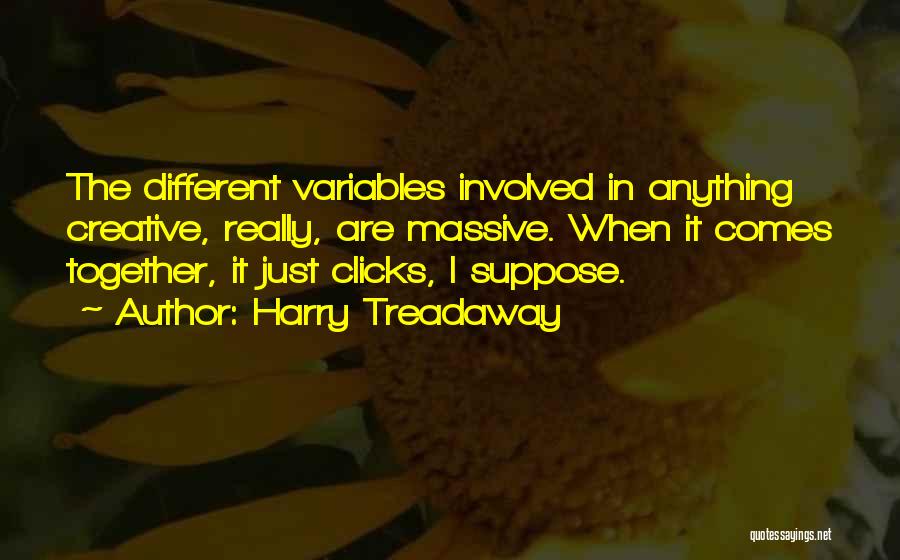 Harry Treadaway Quotes: The Different Variables Involved In Anything Creative, Really, Are Massive. When It Comes Together, It Just Clicks, I Suppose.