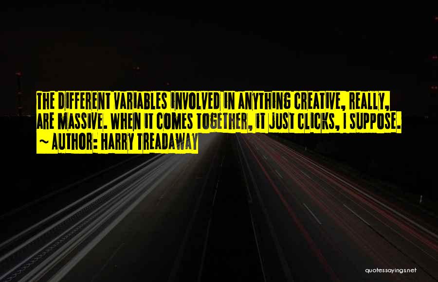 Harry Treadaway Quotes: The Different Variables Involved In Anything Creative, Really, Are Massive. When It Comes Together, It Just Clicks, I Suppose.