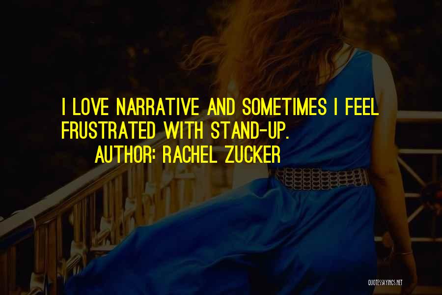 Rachel Zucker Quotes: I Love Narrative And Sometimes I Feel Frustrated With Stand-up.