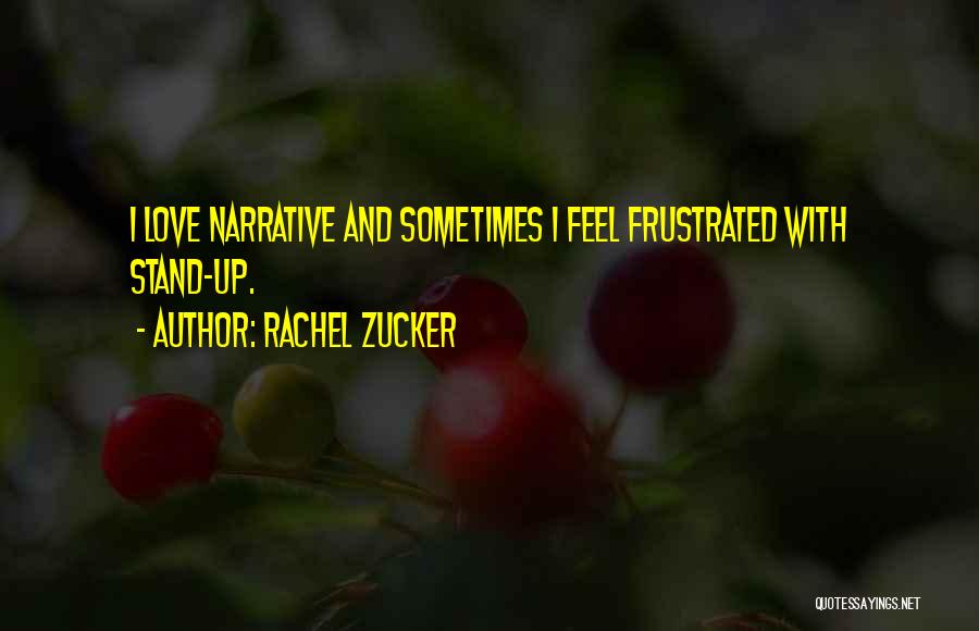 Rachel Zucker Quotes: I Love Narrative And Sometimes I Feel Frustrated With Stand-up.