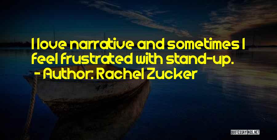 Rachel Zucker Quotes: I Love Narrative And Sometimes I Feel Frustrated With Stand-up.