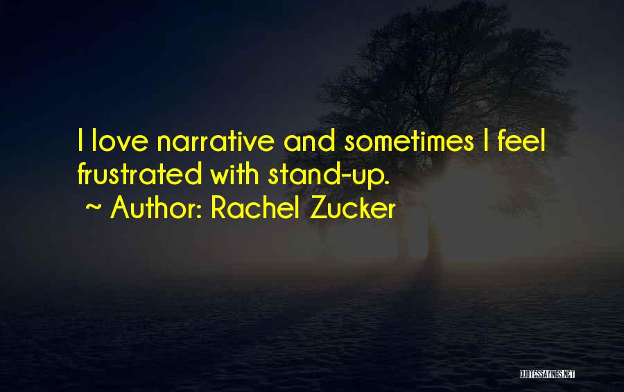 Rachel Zucker Quotes: I Love Narrative And Sometimes I Feel Frustrated With Stand-up.