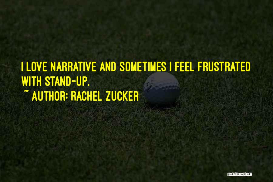 Rachel Zucker Quotes: I Love Narrative And Sometimes I Feel Frustrated With Stand-up.