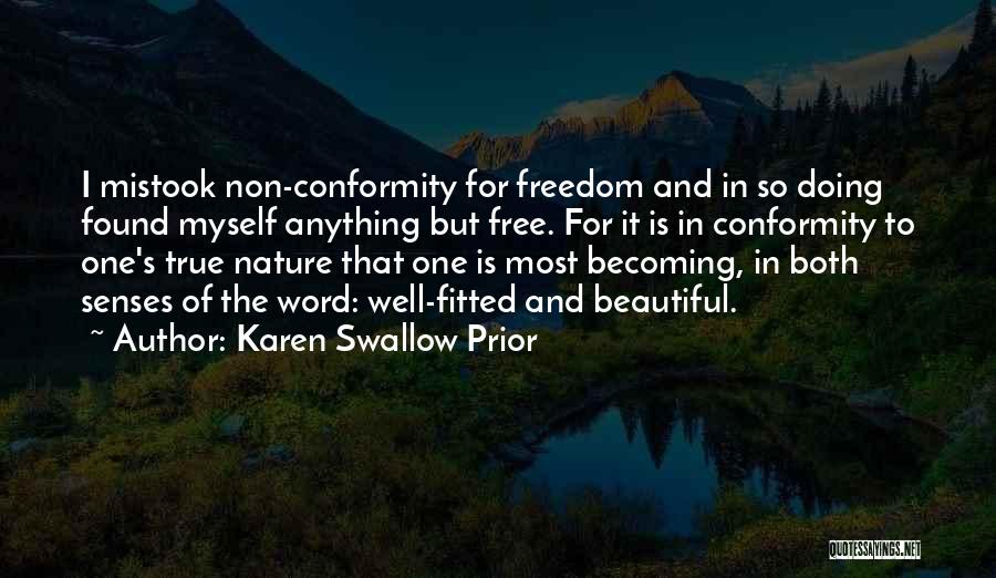 Karen Swallow Prior Quotes: I Mistook Non-conformity For Freedom And In So Doing Found Myself Anything But Free. For It Is In Conformity To