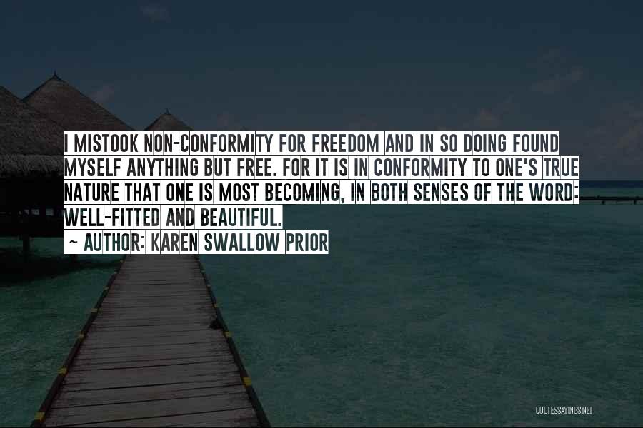Karen Swallow Prior Quotes: I Mistook Non-conformity For Freedom And In So Doing Found Myself Anything But Free. For It Is In Conformity To