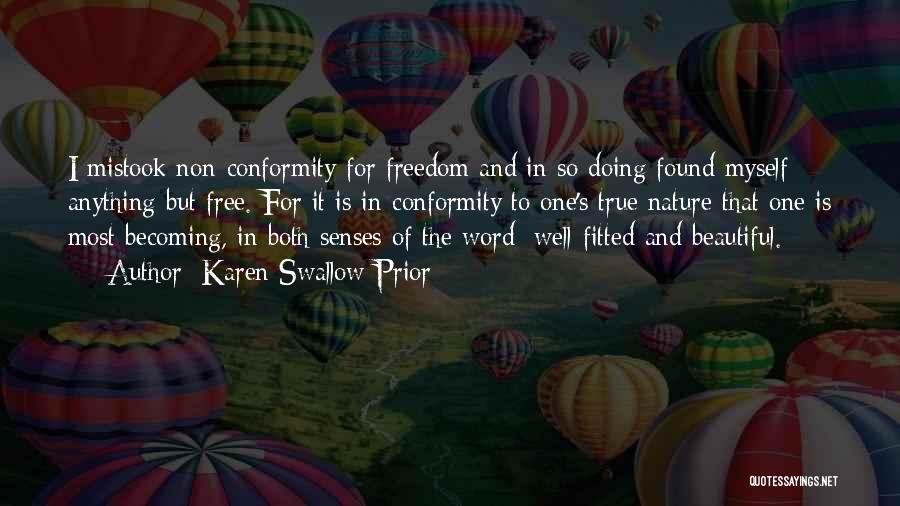 Karen Swallow Prior Quotes: I Mistook Non-conformity For Freedom And In So Doing Found Myself Anything But Free. For It Is In Conformity To