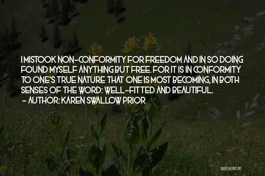 Karen Swallow Prior Quotes: I Mistook Non-conformity For Freedom And In So Doing Found Myself Anything But Free. For It Is In Conformity To