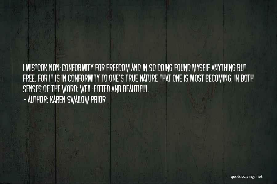 Karen Swallow Prior Quotes: I Mistook Non-conformity For Freedom And In So Doing Found Myself Anything But Free. For It Is In Conformity To