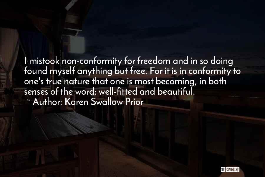 Karen Swallow Prior Quotes: I Mistook Non-conformity For Freedom And In So Doing Found Myself Anything But Free. For It Is In Conformity To