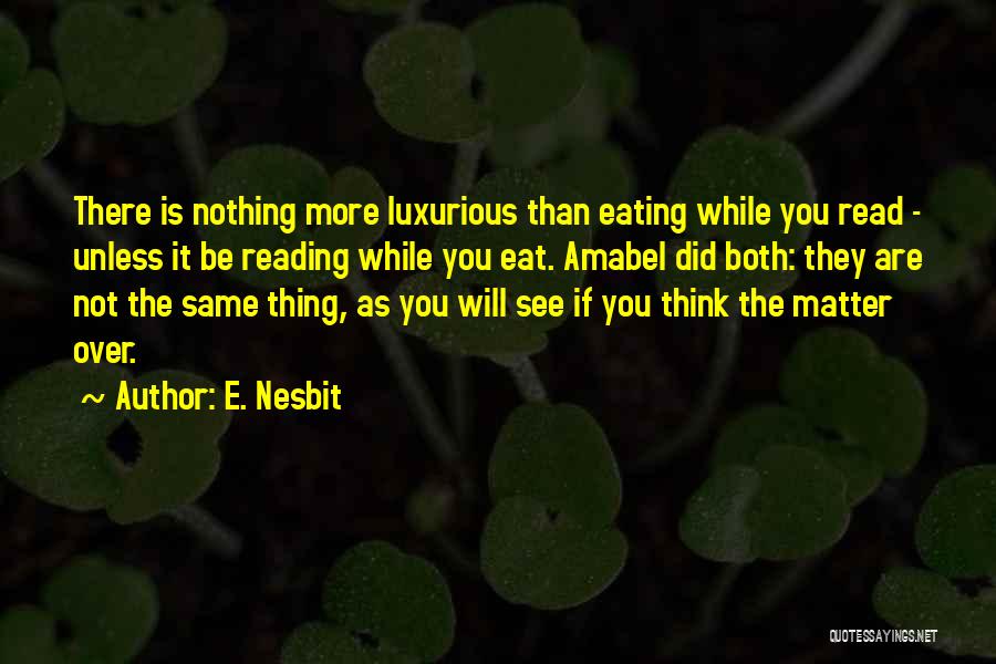 E. Nesbit Quotes: There Is Nothing More Luxurious Than Eating While You Read - Unless It Be Reading While You Eat. Amabel Did