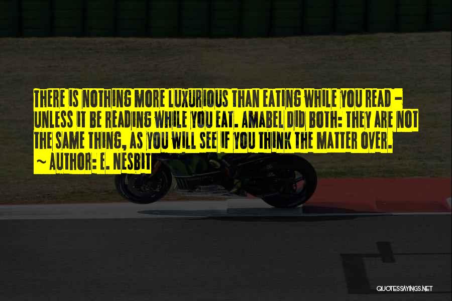 E. Nesbit Quotes: There Is Nothing More Luxurious Than Eating While You Read - Unless It Be Reading While You Eat. Amabel Did