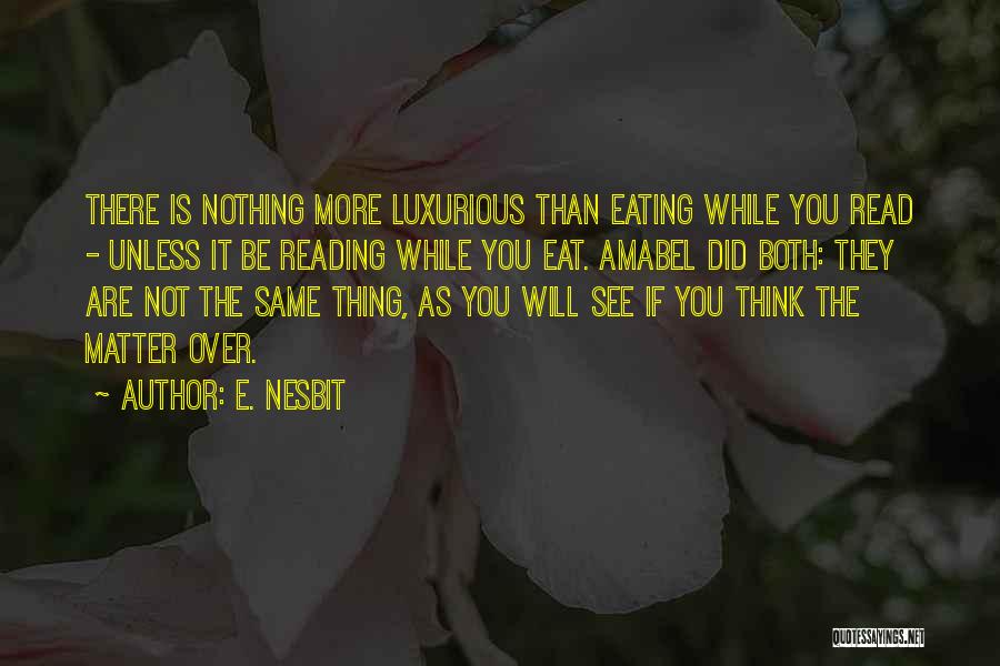 E. Nesbit Quotes: There Is Nothing More Luxurious Than Eating While You Read - Unless It Be Reading While You Eat. Amabel Did