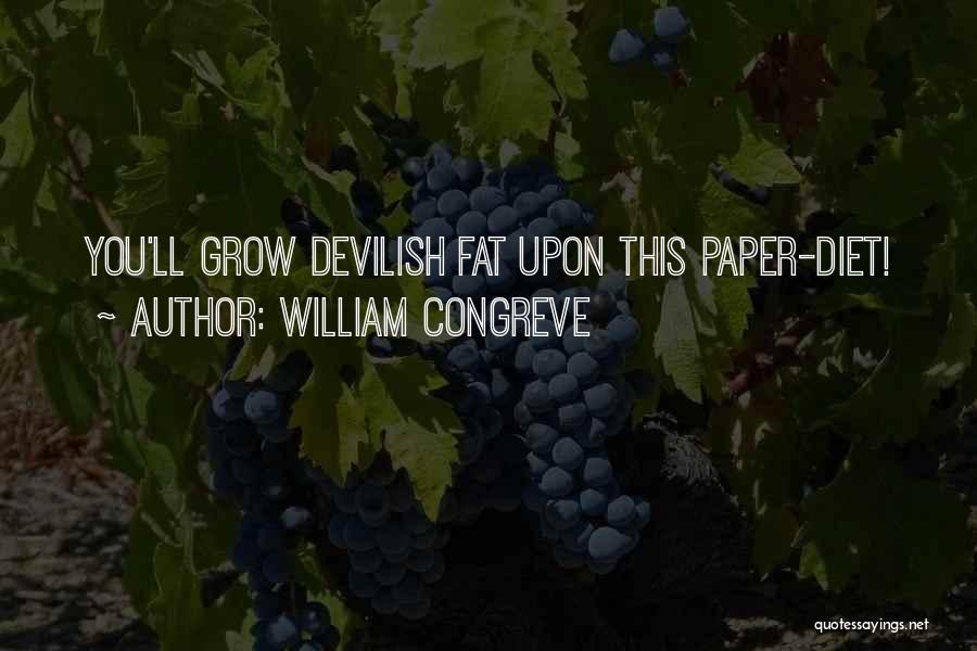William Congreve Quotes: You'll Grow Devilish Fat Upon This Paper-diet!
