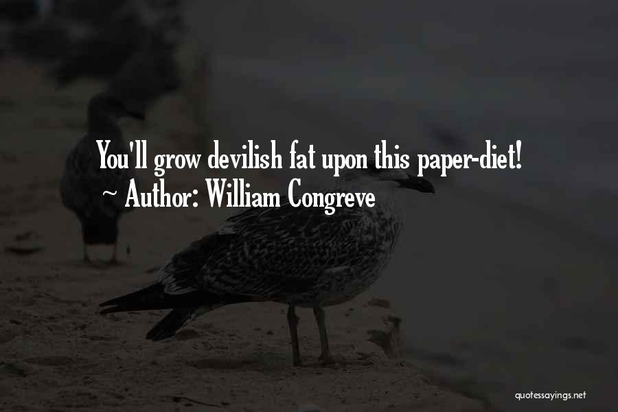 William Congreve Quotes: You'll Grow Devilish Fat Upon This Paper-diet!