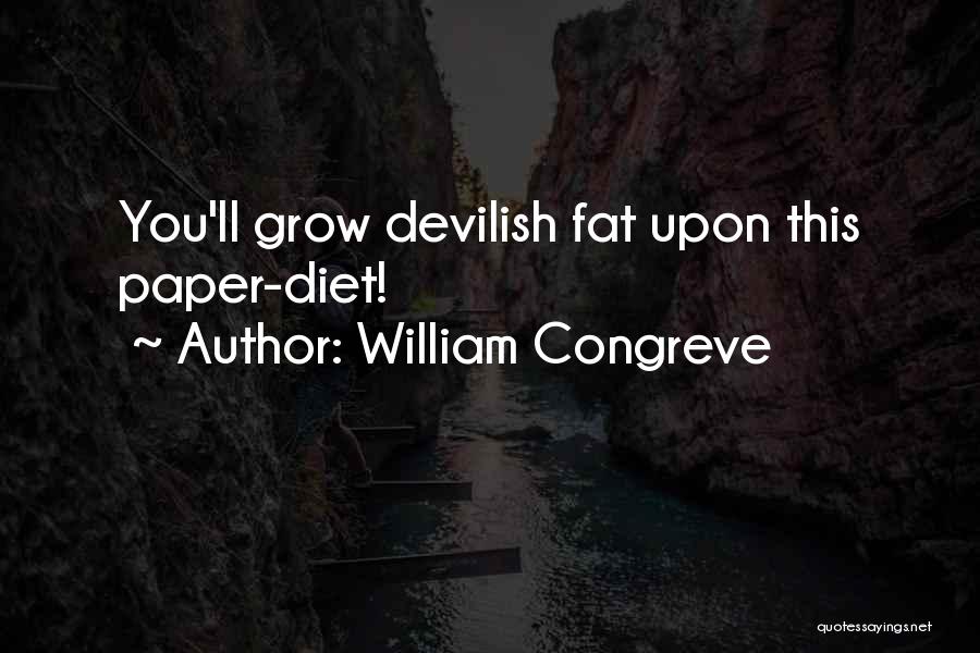 William Congreve Quotes: You'll Grow Devilish Fat Upon This Paper-diet!