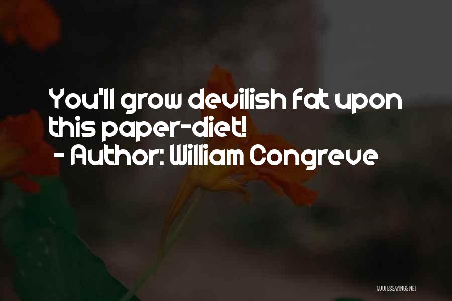 William Congreve Quotes: You'll Grow Devilish Fat Upon This Paper-diet!
