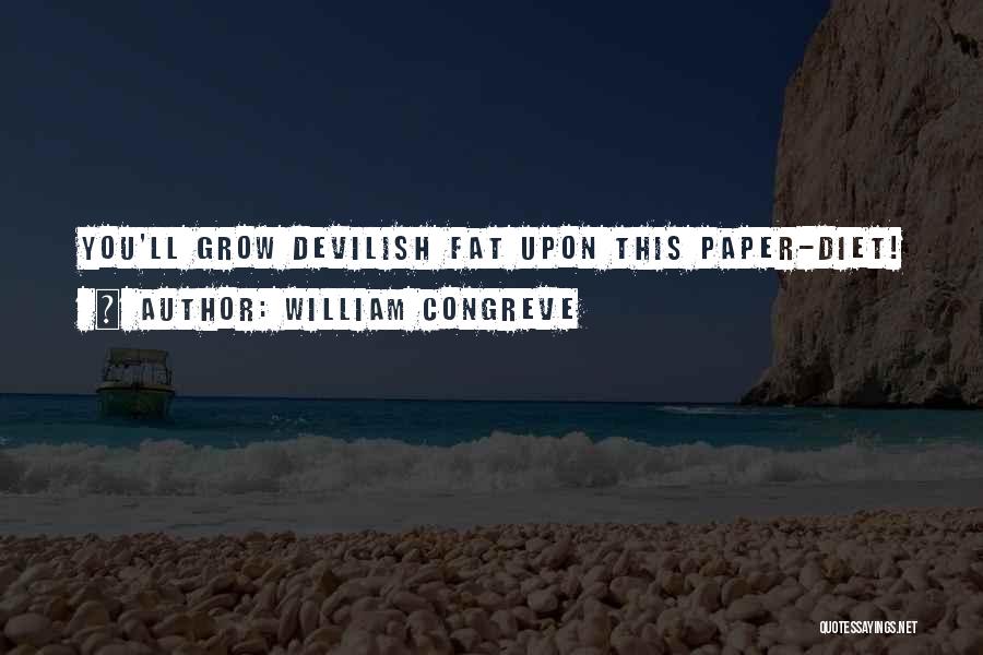 William Congreve Quotes: You'll Grow Devilish Fat Upon This Paper-diet!