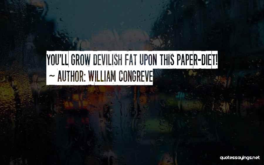 William Congreve Quotes: You'll Grow Devilish Fat Upon This Paper-diet!