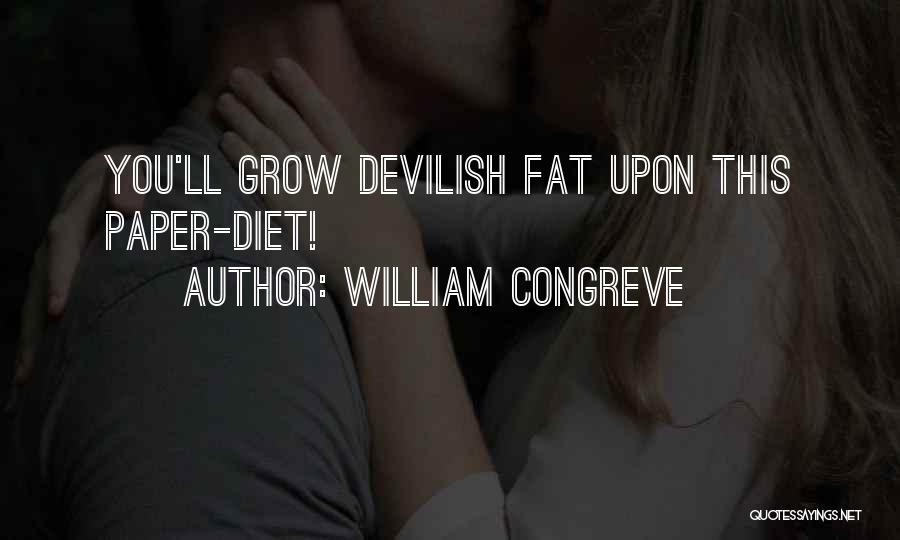 William Congreve Quotes: You'll Grow Devilish Fat Upon This Paper-diet!