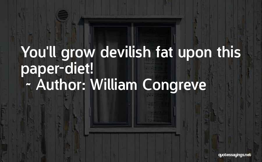 William Congreve Quotes: You'll Grow Devilish Fat Upon This Paper-diet!
