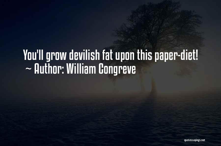 William Congreve Quotes: You'll Grow Devilish Fat Upon This Paper-diet!