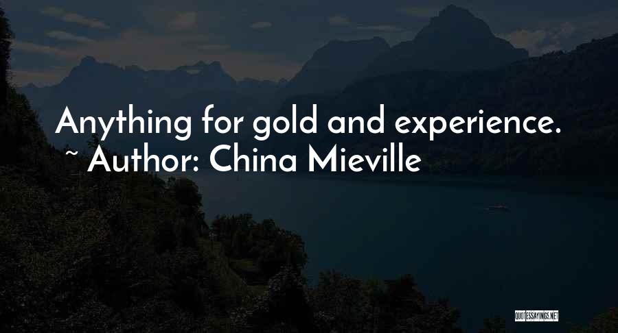 China Mieville Quotes: Anything For Gold And Experience.
