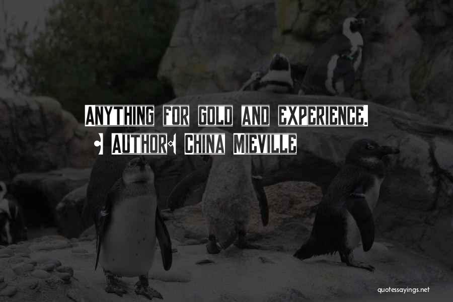 China Mieville Quotes: Anything For Gold And Experience.