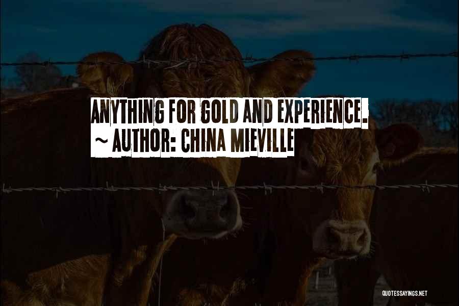 China Mieville Quotes: Anything For Gold And Experience.