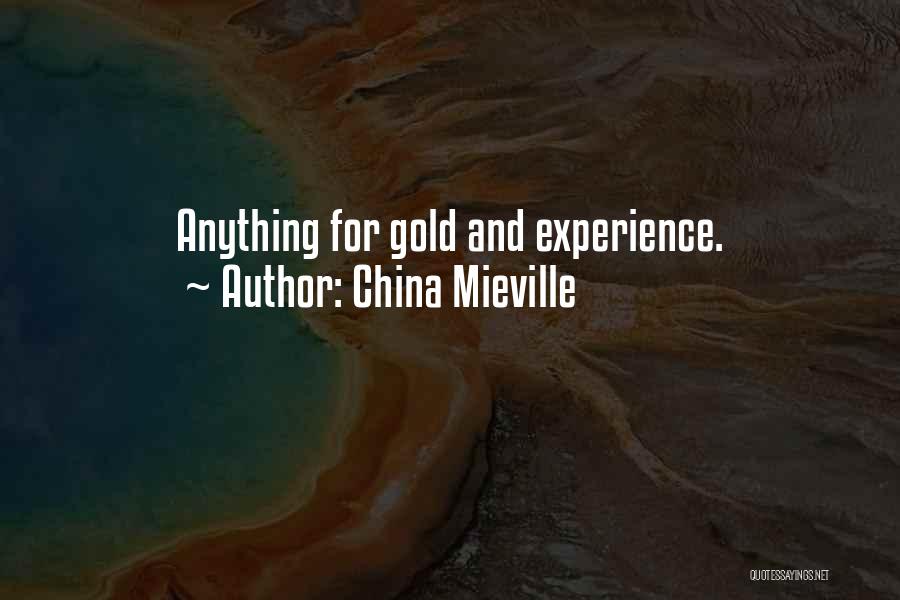 China Mieville Quotes: Anything For Gold And Experience.