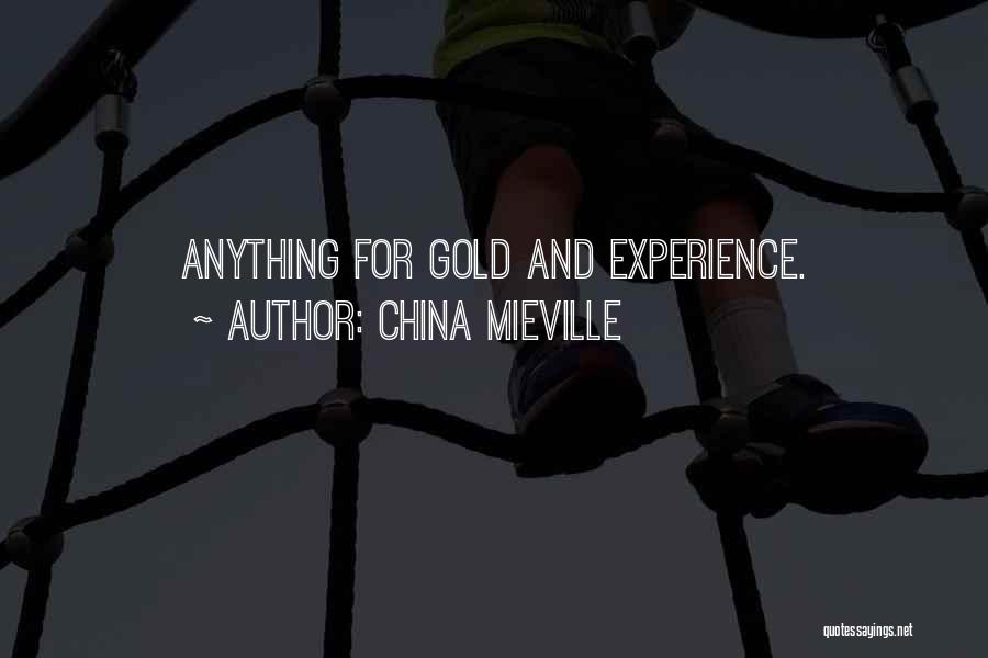 China Mieville Quotes: Anything For Gold And Experience.