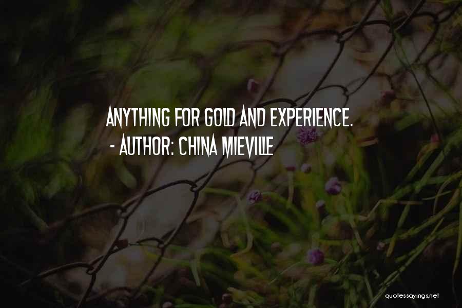 China Mieville Quotes: Anything For Gold And Experience.