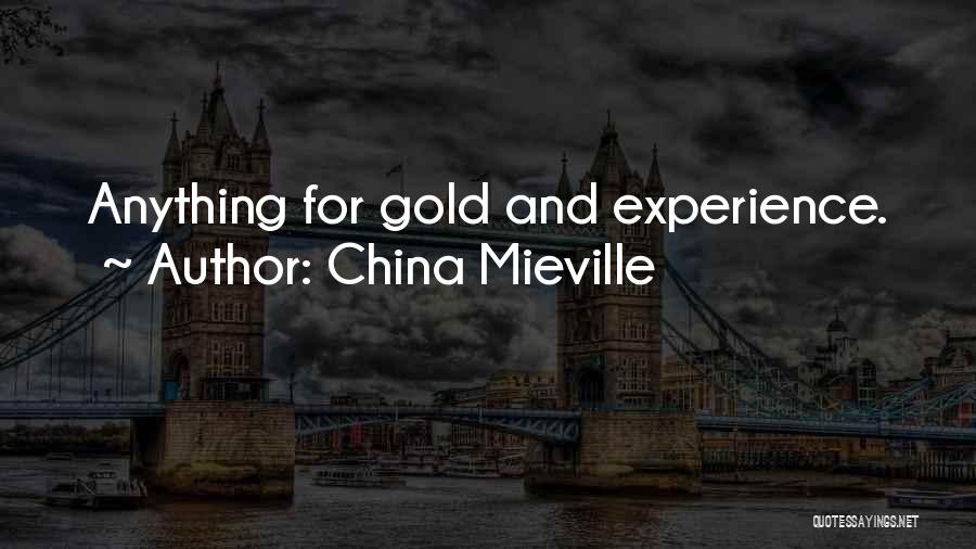 China Mieville Quotes: Anything For Gold And Experience.