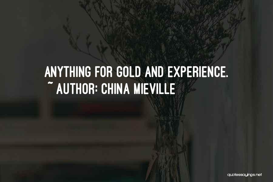 China Mieville Quotes: Anything For Gold And Experience.