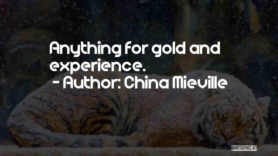 China Mieville Quotes: Anything For Gold And Experience.