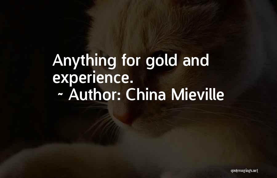 China Mieville Quotes: Anything For Gold And Experience.
